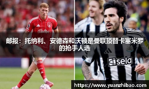 邮报：托纳利、安德森和沃顿是曼联顶替卡塞米罗的抢手人选
