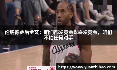 伦纳德赛后全文：咱们都爱竞赛&喜爱竞赛，咱们不怕任何对手