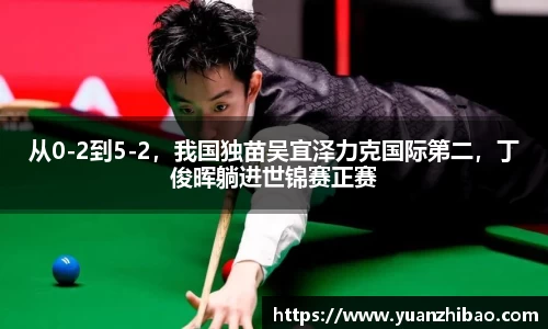 从0-2到5-2，我国独苗吴宜泽力克国际第二，丁俊晖躺进世锦赛正赛